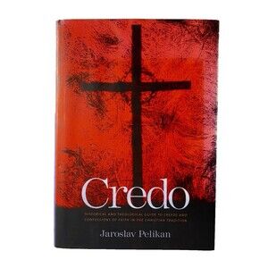 Credo: Historical and Theological Guide by Jaroslav Pelikan 2003 Hardback
